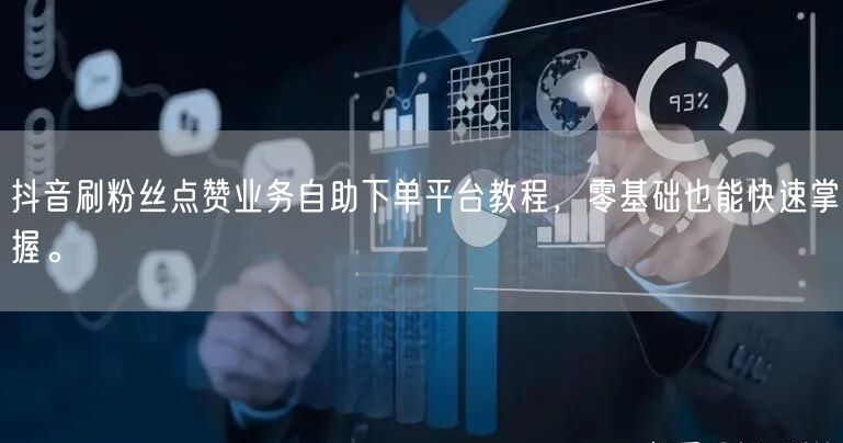 抖音刷粉丝点赞业务自助下单平台教程，零基础也能快速掌握。