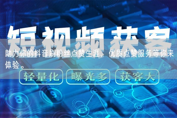 助力你的抖音刷粉丝点赞生涯，优质点赞服务等你来体验。