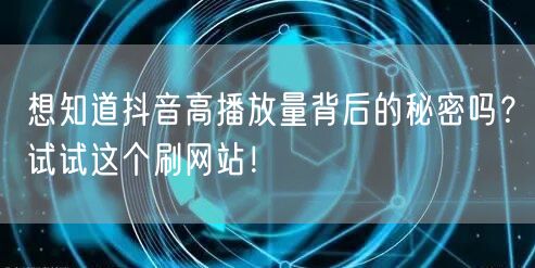 想知道抖音高播放量背后的秘密吗？试试这个刷网站！