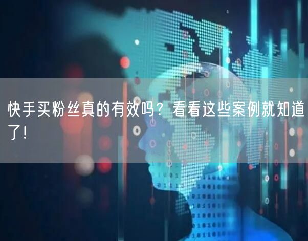 快手买粉丝真的有效吗？看看这些案例就知道了！